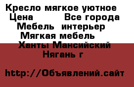 Кресло мягкое уютное › Цена ­ 790 - Все города Мебель, интерьер » Мягкая мебель   . Ханты-Мансийский,Нягань г.